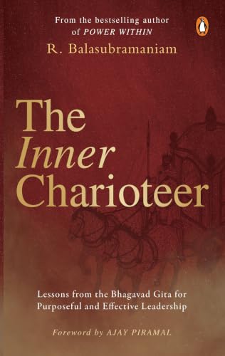 The Inner Charioteer: Lessons from the Bhagavad Gita for Purposeful and Effective Leadership | Ancient Indian Wisdom for Business and Life