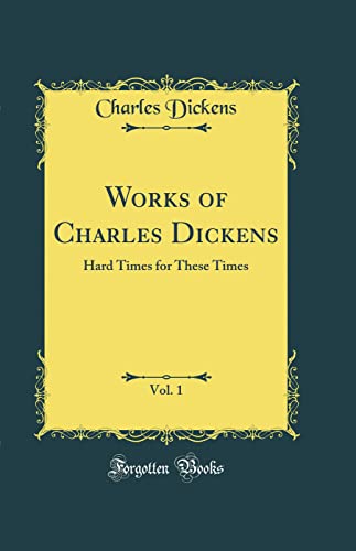 Works of Charles Dickens, Vol. 1: Hard Times for These Times (Classic Reprint)