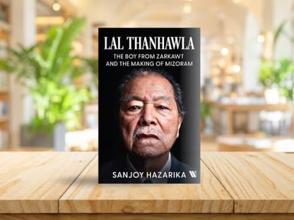 Lal Thanhawla: The Boy from Zarkawt, and the Making of Mizoram