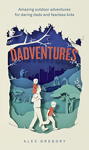 DADVENTURES: 100 OUTDOOR ADVENTURES FOR DARING DADS AND FEARLESS KIDS book cover