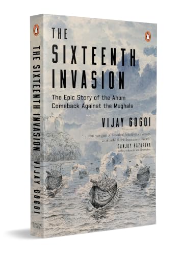The Sixteenth Invasion: The Epic Story of the Ahom Comeback Against the Mughals | Medieval Indian History of War, Strategy and Courage