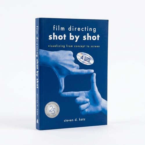 Film Directing: Shot by Shot - 25th Anniversary Edition: Visualizing from Concept to Screen