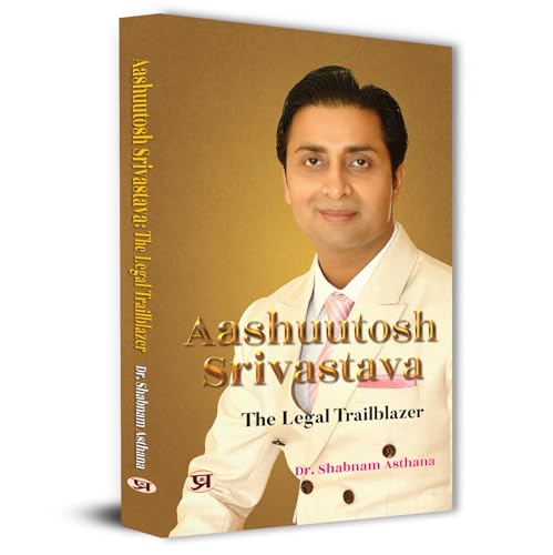 Aashuutosh Srivastava: The Legal Trailblazer by Dr. Shabnam Asthana