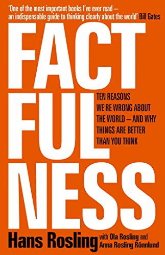 FACTFULNESS: TEN REASONS WE'RE WRONG ABOUT THE WORLD - AND WHY THINGS ARE BETTER THAN YOU THINK
