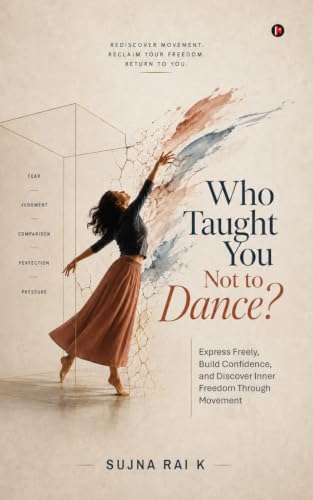 Who Taught You Not to dance?: Express Freely, Build Confidence, and Discover Inner Freedom Through Movement
