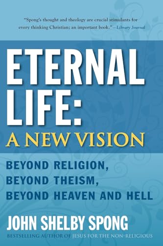 Eternal Life: A New Vision: Beyond Religion, Beyond Theism, Beyond Heaven and Hell book cover