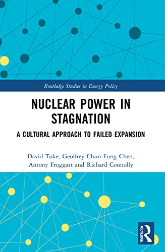 Nuclear Power in Stagnation: A Cultural Approach to Failed Expansion (Routledge Studies in Energy Policy)