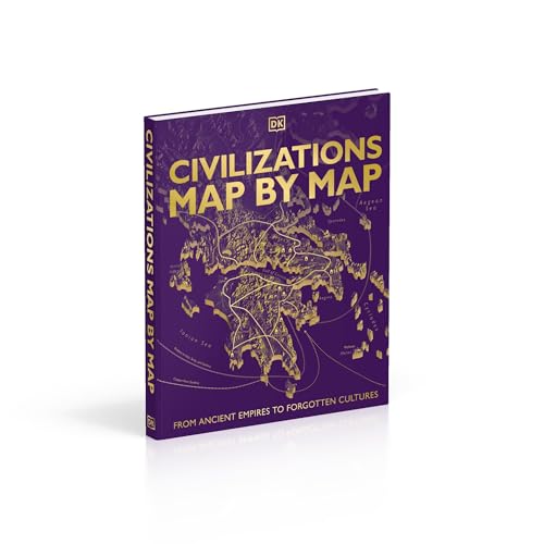Civilizations Map by Map: From Ancient Empires to Forgotten Cultures (DK History Map by Map)