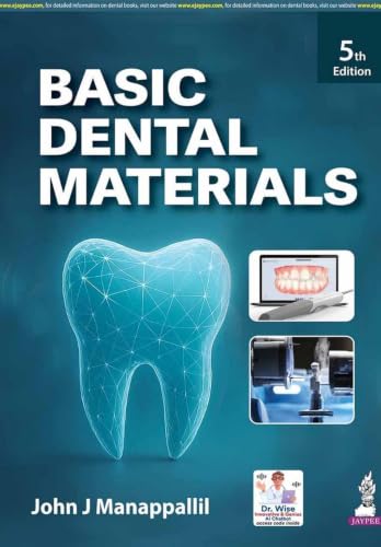 Basic Dental Materials, 5/E for BDS and MDS Students and Practicing Dentists | Restorative, Cements, Impression and Prosthodontic Materials with Metals, Ceramics and Dr. Wise AI Chatbot Access: 1