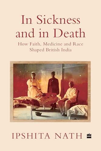 In Sickness And In Death: How Faith, Medicine and Race Shaped British India