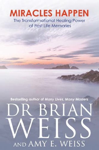 Miracles Happen: The Transformational Healing Power of Past-Life Memories by Dr. Brian Weiss (Author), Amy E. Weiss (Author) book cover