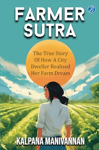 Farmer Sutra: The true story of how a city dweller realized her farm dream ? Guide to a healthy way of life