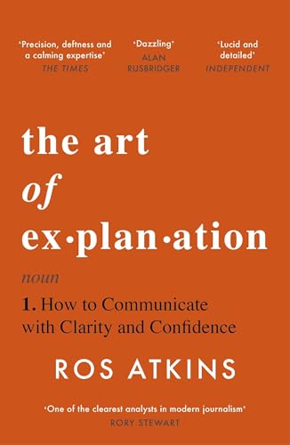 The Art of Explanation (B PB): How to Communicate with Clarity and Confidence