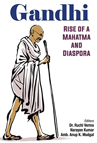 Gandhi : Rise of a Mahatma and Diaspora by Dr. Ruchi Verma, Narayan Kumar, Amb. Anup Mudgal