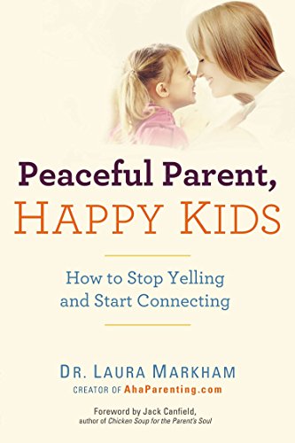 Peaceful Parent, Happy Kids: How to Stop Yelling and Start Connecting book cover