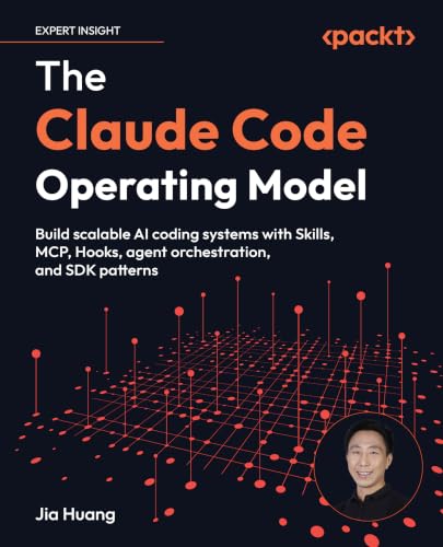 The Claude Code Operating Model: Build scalable AI coding systems with Skills, MCP, Hooks, agent orchestration, and SDK patterns
