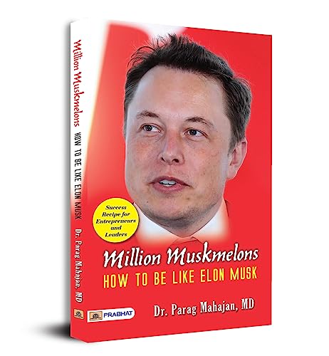 Million Muskmelons: How To Be Like Elon Musk by Dr. Parag Mahajan, MD