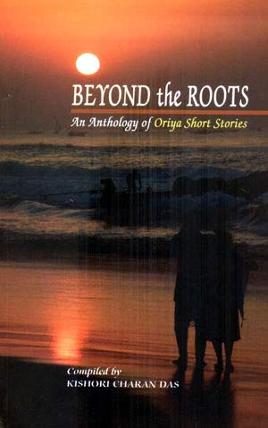 Beyond the Roots : An Anthology of Oriya Short Stories book cover