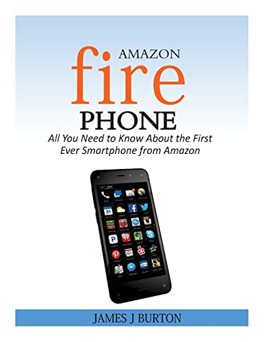 Amazon Fire Phone: All You Need to Know About the First Ever Smartphone from Amazon book cover