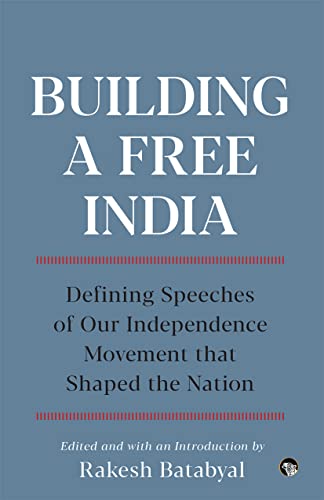 Building a Free India : Defining Speeches of Our Independence Movement that Shaped the Nation book cover