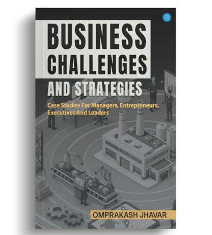 Business Challenges And Strategies (Case Studies For Managers, Entrepreneurs, Executives And Leaders)