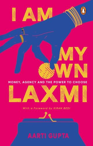I Am My Own Laxmi: A Woman's Guide to Financial Freedom, Wealth Creation, Personal Finance & Economic Empowerment by Aarti Gupta