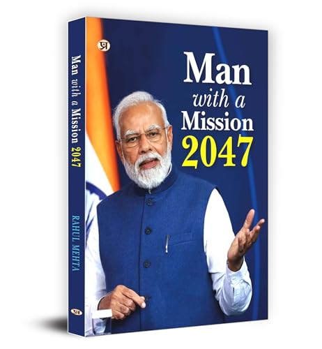 Man With A Mission 2047: Modi's Luminous Vision for India (Narendra Modi Vision and Accomplishments) by Rahul Mehta