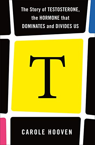 T: The Story of Testosterone, the Hormone that Dominates and Divides Us book cover