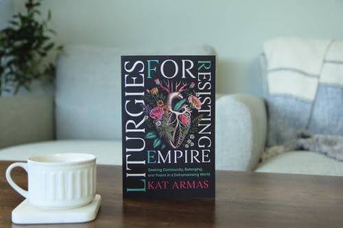Liturgies for Resisting Empire: Seeking Community, Belonging, and Peace in a Dehumanizing World