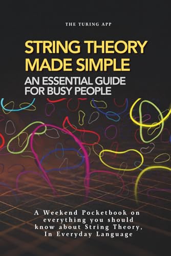 String Theory for Normal People: A Pocketbook on String and Membrane theories In Everyday Language (Advanced Physics in Everyday Langauge)