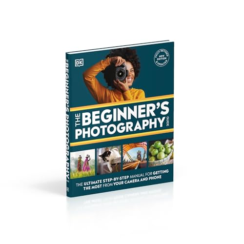 The Beginner's Photography Guide: The Ultimate Step-by-Step Manual for Getting the Most from Your Camera and Phone