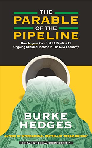 The Parable of the Pipeline: How Anyone Can Build a Pipeline of Ongoing Residual Income in the New Economy