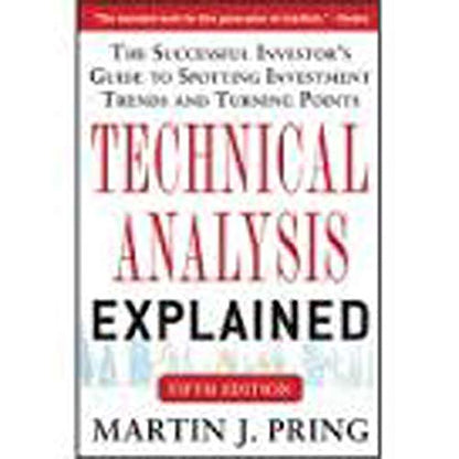 Technical Analysis Explained: The Successful Investor's Guide to Spotting Investment Trends and Turning Points by Martin J. Pring book cover