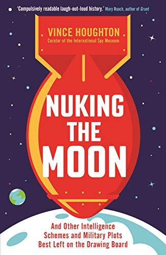 Nuking the Moon: And Other Intelligence Schemes and Military Plots Left on the Drawing Board book cover