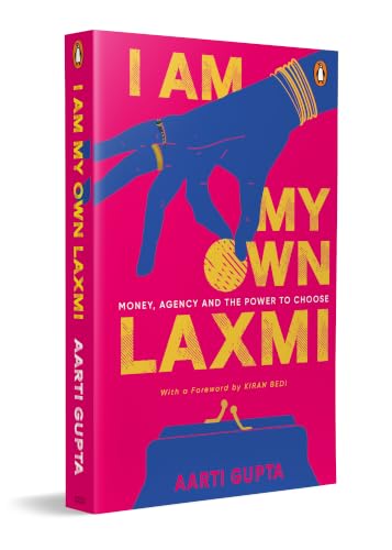 I Am My Own Laxmi: A Woman's Guide to Financial Freedom, Wealth Creation, Personal Finance & Economic Empowerment by Aarti Gupta