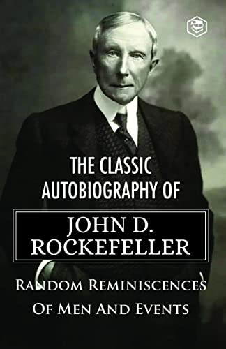The Classic Autobiography of John D. Rockefeller Random Reminiscences of Men and Events