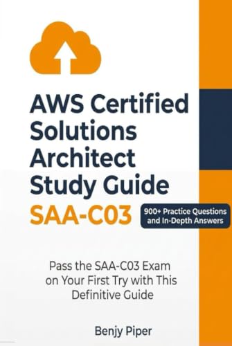 AWS Certified Solutions Architect Study Guide: Pass the SAA-C03 Exam on Your First Try with This Definitive Guide Featuring 900+ Practice Test Questions and In-Depth Answers