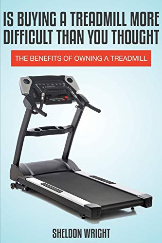 Is Buying a Treadmill More Difficult Than You Thought: The Benefits of Owning a Treadmill book cover
