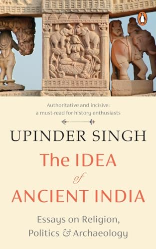 The Idea of Ancient India: Essays on Religion, Politics and Archaeology