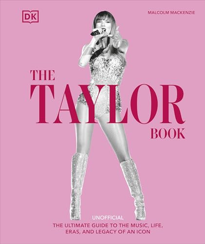 The Taylor Swift Book: The Ultimate Guide to the Music, Life, Eras, and Legacy of an Icon