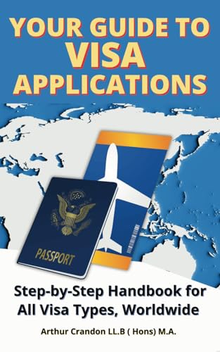 Your Guide Visa to Applications: Step-by-Step Handbook for All Visa Types, Worldwide