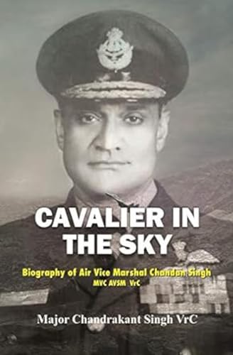 Cavalier in the Sky: Biography of Air Vice Marshal Chandan Singh MVC AVSM VrC book cover