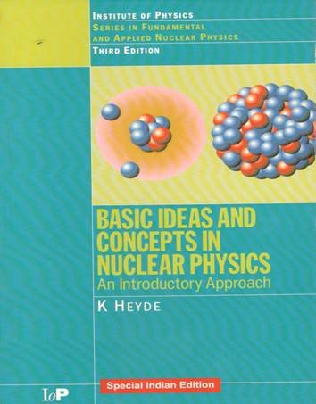 BASIC IDEAS AND CONCEPTS IN NUCLEAR PHYSICS: AN INTRODUCTORY APPROACH, 3RD EDN (SERIES IN FUNDAMENTAL AND APPLIED NUCLEAR PHYSICS)