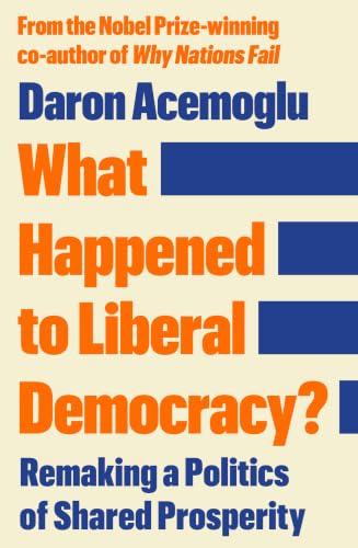 What Happened to Liberal Democracy?: Remaking a Politics of Shared Prosperity - FROM THE WINNER OF THE NOBEL PRIZE IN ECONOMICS