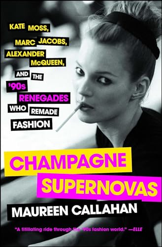 Champagne Supernovas: Kate Moss, Marc Jacobs, Alexander McQueen, and the 90s Renegades Who Remade F book cover