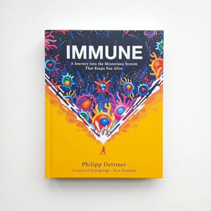 IMMUNE: A JOURNEY INTO THE MYSTERIOUS SYSTEM THAT KEEPS YOU ALIVE