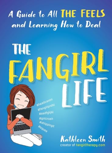 The Fangirl Life: A Guide to All the Feels and Learning How to Deal book cover