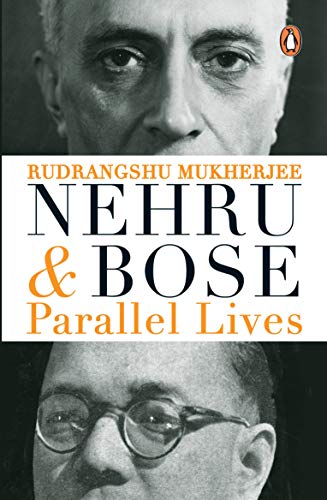 Nehru And Bose: Parallel Lives: Indian Political History By Rudrangshu Mukherjee | Nehru, Bose, Gandhi, Ideology And Nationalism
