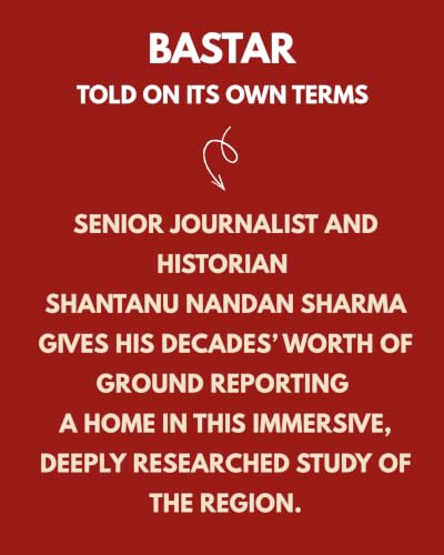 Rebel Bastar: History, Maoism and the Search for Anwers in India's Heartland