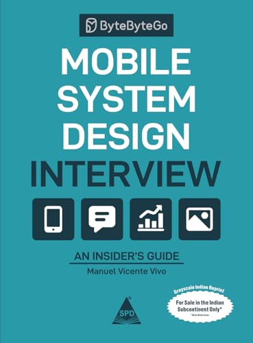 Mobile System Design Interview: An Insider’s Guide (Grayscale Indian Edition)